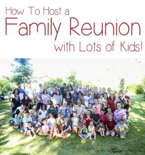 How to Host a Family Reunion with Lots of Kids - Tips from a Typical Mom